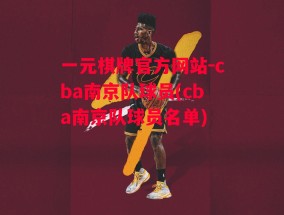 一元棋牌官方网站-cba南京队球员(cba南京队球员名单)